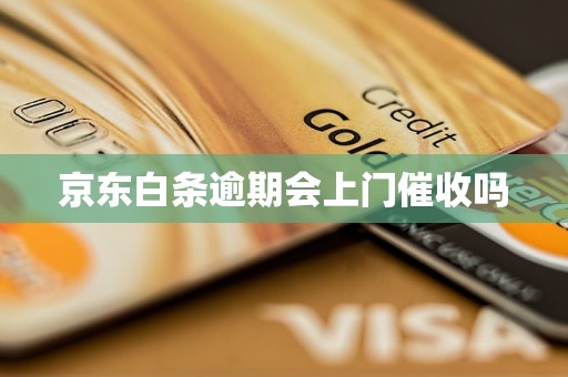 开通京东白条有啥风险 逾期了会不会上门催收